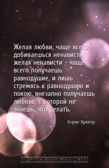 Желая любви, чаще всего добиваешься ненависти, желая ненависти - чаще всего...