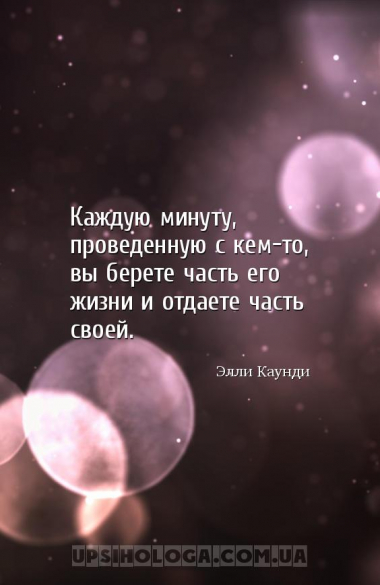 Каждую минуту, проведенную с кем-то, вы берете часть его жизни и отдаете ча...