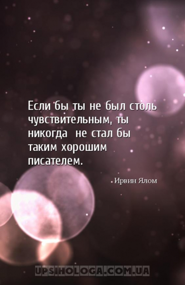 Если бы ты не был столь чувствительным, ты никогда не стал бы таким хороши...