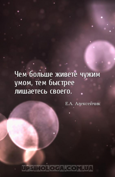 Чем больше живете чужим умом, тем быстрее лишаетесь своего....