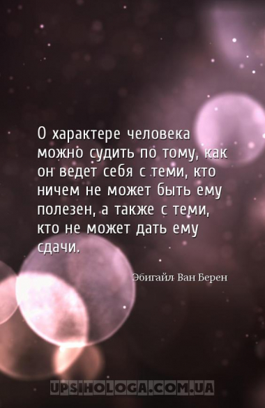 О характере человека можно судить по тому, как он ведет себя с теми, кто ни...