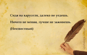 Сидя на карусели, далеко не уедешь. Ничего не меняя, лучше не заживешь....