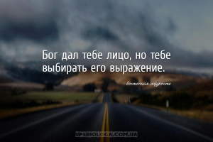 Бог дал тебе лицо, но тебе выбирать его выражение....