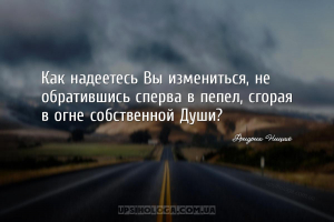 Как надеетесь Вы измениться, не обратившись сперва в пепел, сгорая в огне с...