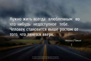Нужно жить всегда влюбленным во что-нибудь недоступное тебе.
Человек ...