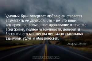 Удачный брак отвергает любовь; он старается возместить ее дружбой. Это - не...