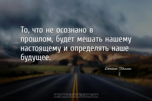 То, что не осознано в прошлом, будет мешать нашему настоящему и определять ...