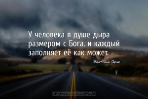 У человека в душе дыра размером с Бога, и каждый заполняет её как может....