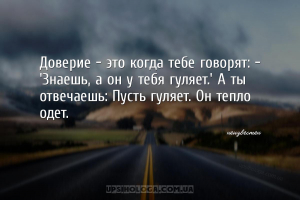 Доверие — это когда тебе говорят: — 'Знаешь, а он у тебя гуляет.' А ты отве...