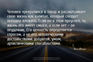 Человек превратился в товар и рассматривает свою жизнь как капитал, который...