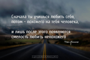 Сначала ты учишься любить себя,
потом – похожего на тебя человека,
и ли...