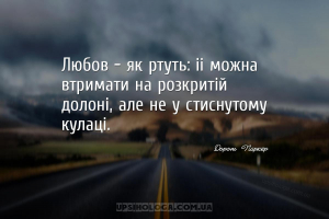 Любов – як ртуть: її можна втримати на розкритій долоні, але не у стиснутом...