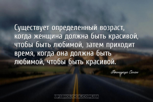 Существует определенный возраст, когда женщина должна быть красивой, чтобы ...