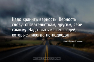 Надо хранить верность. Верность слову, обязательствам, другим, себе самому....