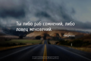 Ты либо раб сомнений, либо ловец мгновений....