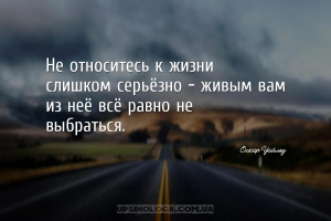 Не относитесь к жизни слишком серьёзно - живым вам из неё всё равно не выбр...