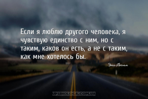 Если я люблю другого человека, я чувствую единство с ним, но с таким, каков...