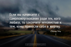 Если вы начинаете с самопожертвования ради тех, кого любите, то закончите н...