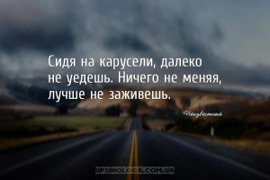 Сидя на карусели, далеко не уедешь. Ничего не меняя, лучше не заживешь....