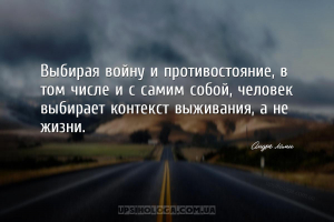 Выбирая войну и противостояние, в том числе и с самим собой, человек выбира...