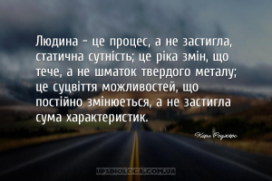 Людина – це процес, а не застигла, статична сутність; це ріка змін, що тече...