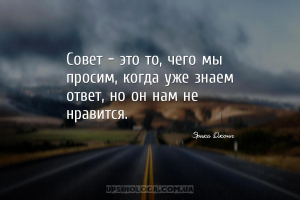 Совет — это то, чего мы просим, когда уже знаем ответ, но он нам не нравитс...