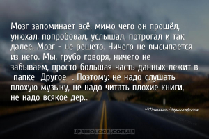 Мозг запоминает всё, мимо чего он прошёл, унюхал, попробовал, услышал, потр...