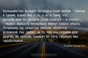Большинство жаждет бескорыстной любви – любви к таким, какие мы есть, а не ...