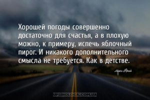 Хорошей погоды совершенно достаточно для счастья, а в плохую можно, к приме...