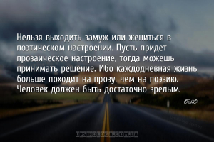 Нельзя выходить замуж или жениться в поэтическом настроении. Пусть придет п...