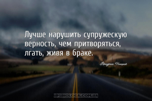 Лучше нарушить супружескую верность, чем притворяться, лгать, живя в браке....