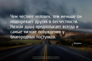 Чем честнее человек, тем меньше он подозревает других в бесчестности.
Низк...
