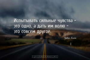 Испытывать сильные чувства - это одно, а дать им волю - это совсем другое....