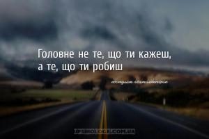Головне не те, що ти кажеш, а те, що ти робиш...