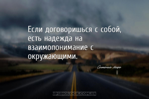 Если договоришься с собой, есть надежда на взаимопонимание с окружающими....