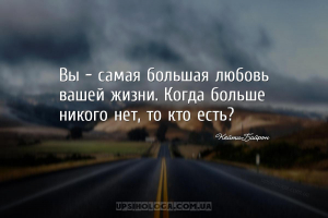Вы - самая большая любовь вашей жизни. Когда больше никого нет, то кто есть...