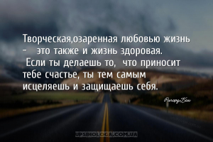 Творческая,озаренная любовью жизнь – это также и жизнь здоровая.
Если т...