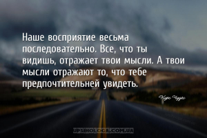 Наше восприятие весьма последовательно. Все, что ты видишь, отражает твои м...