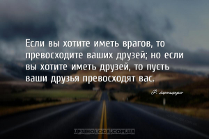 Если вы хотите иметь врагов, то превосходите ваших друзей; но если вы хотит...