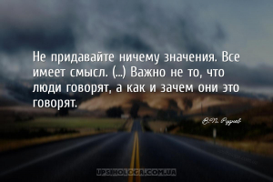 Не придавайте ничему значения. Все имеет смысл. (...) Важно не то, что люди...