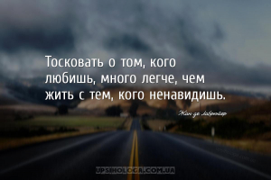 Тосковать о том, кого любишь, много легче, чем жить с тем, кого ненавидишь....