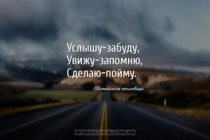 Услышу-забуду,
Увижу-запомню,
Сделаю-пойму....