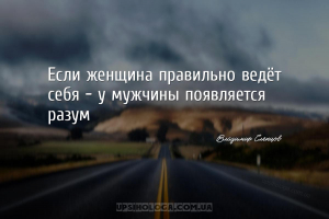Если женщина правильно ведёт себя - у мужчины появляется разум
...